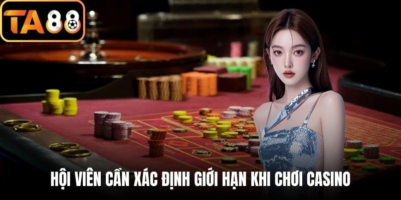 Hội viên cần xác định giới hạn khi chơi Casino