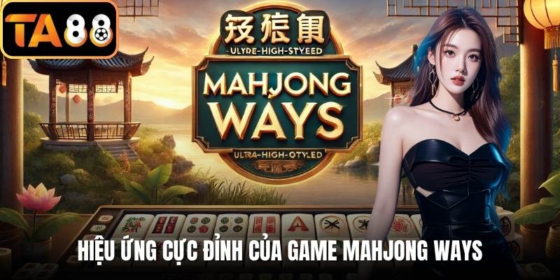 Hiệu ứng cực đỉnh của game Mahjong Ways